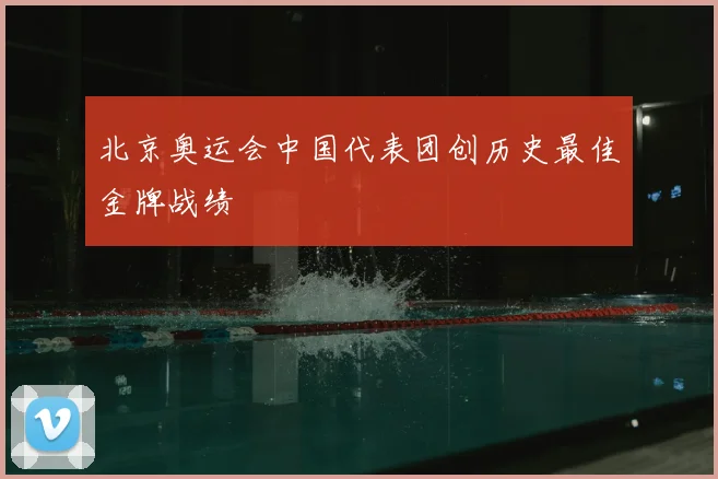 北京奥运会中国代表团创历史最佳金牌战绩