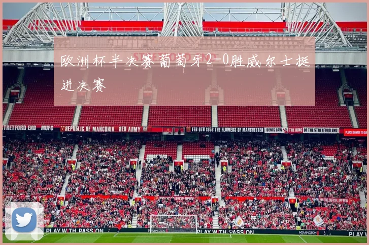 欧洲杯半决赛葡萄牙2-0胜威尔士挺进决赛