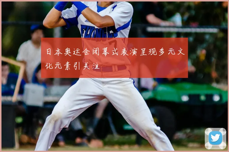 日本奥运会闭幕式表演呈现多元文化元素引关注