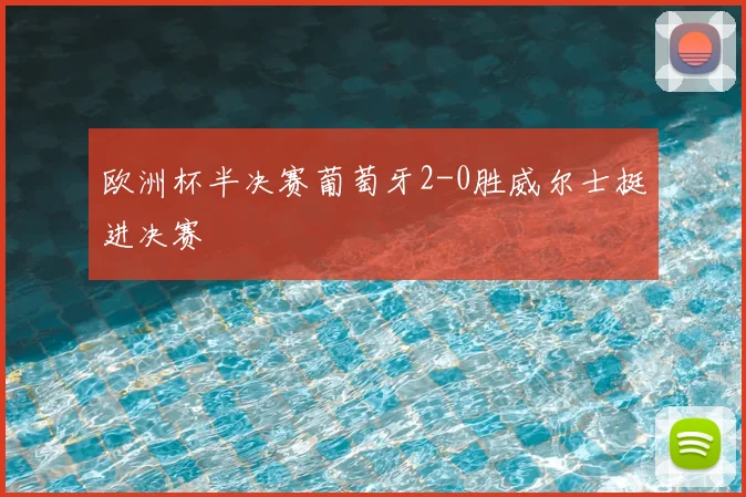 欧洲杯半决赛葡萄牙2-0胜威尔士挺进决赛