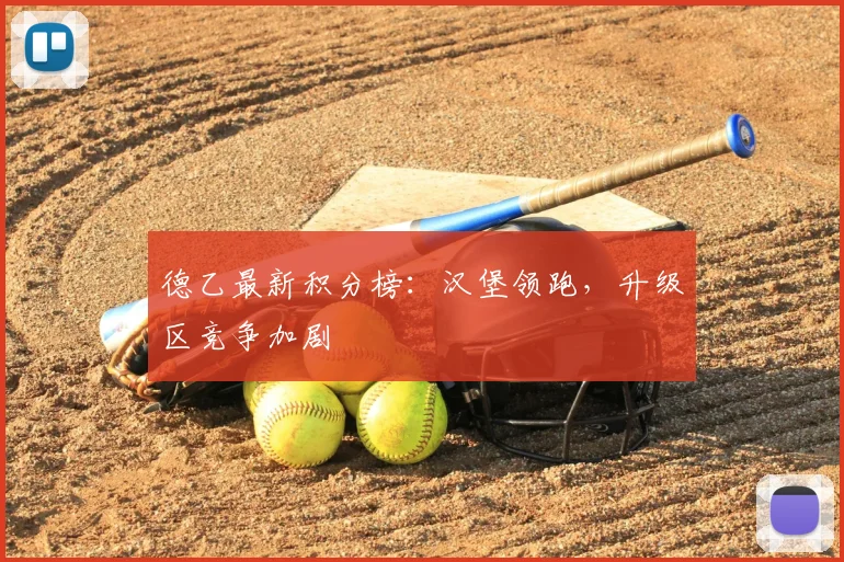德乙最新积分榜：汉堡领跑，升级区竞争加剧