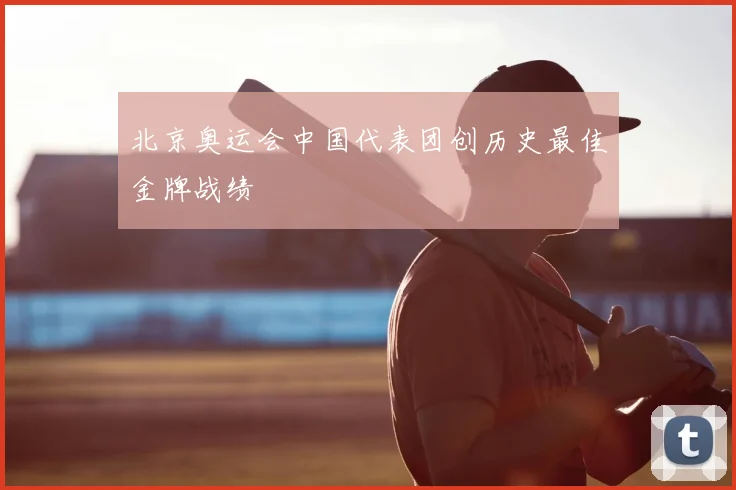 北京奥运会中国代表团创历史最佳金牌战绩