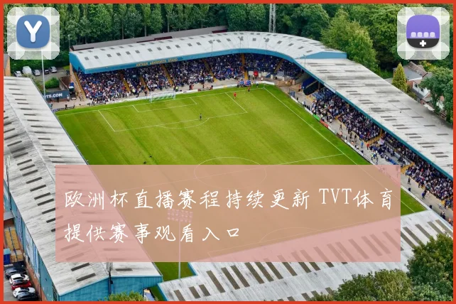 欧洲杯直播赛程持续更新 TVT体育提供赛事观看入口
