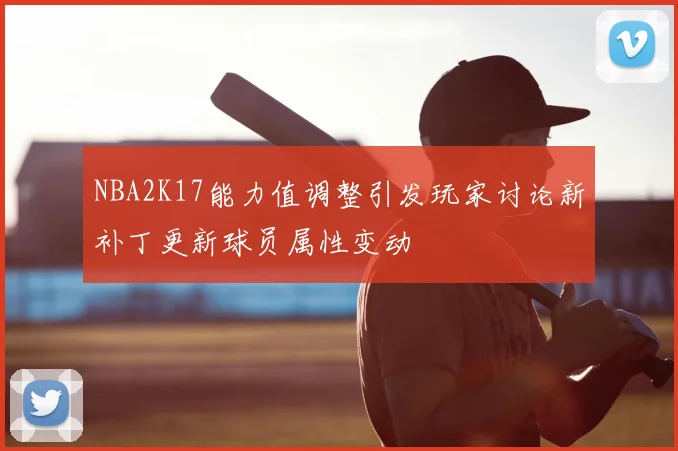 NBA2K17能力值调整引发玩家讨论新补丁更新球员属性变动