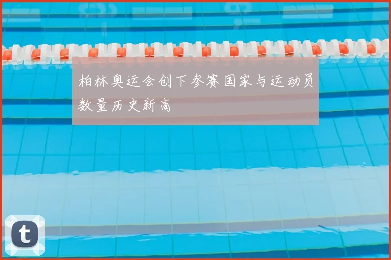 柏林奥运会创下参赛国家与运动员数量历史新高
