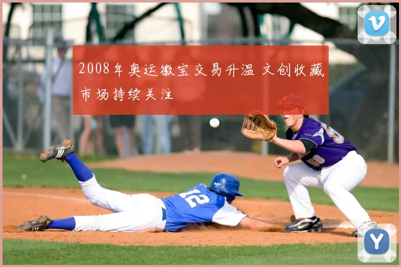 2008年奥运徽宝交易升温 文创收藏市场持续关注