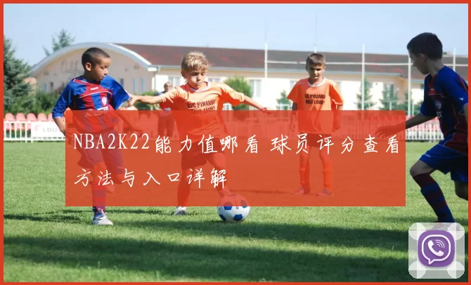 NBA2K22能力值哪看 球员评分查看方法与入口详解
