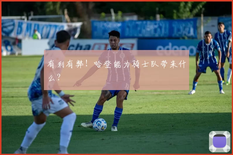 有利有弊！哈登能为骑士队带来什么？