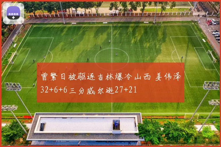 曾繁日被驱逐吉林爆冷山西 姜伟泽32+6+6三分威尔逊27+21