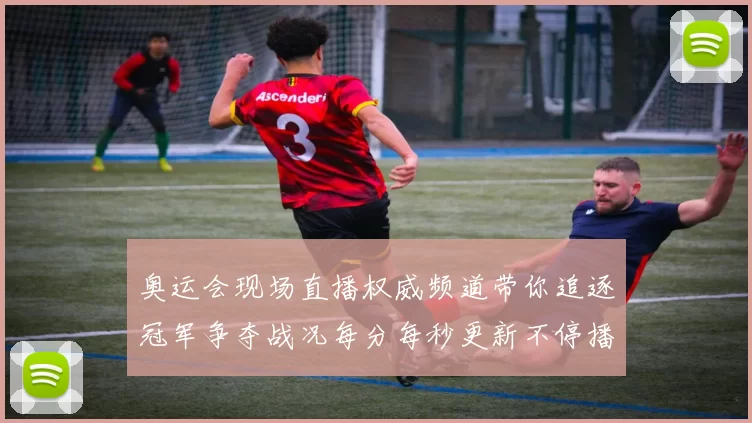 奥运会现场直播权威频道带你追逐冠军争夺战况每分每秒更新不停播