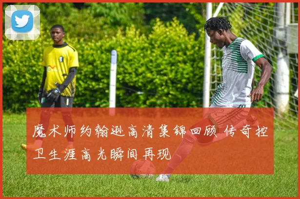 魔术师约翰逊高清集锦回顾 传奇控卫生涯高光瞬间再现